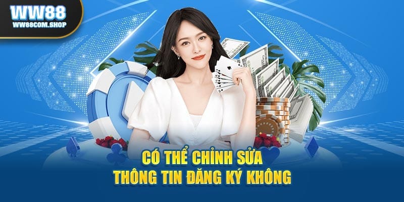 Có thể chỉnh sửa thông tin đăng ký tại WW88 không?