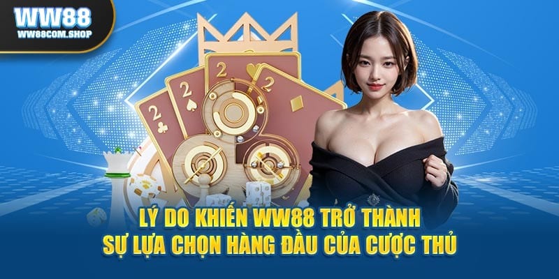 Lý do khiến WW88 trở thành sự lựa chọn hàng đầu của cược thủ là gì?